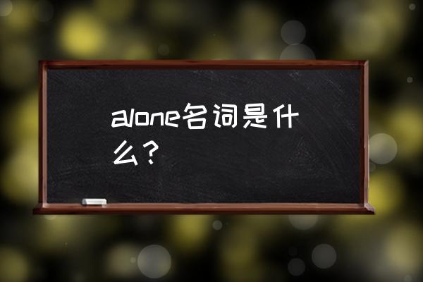 alone是什么词 alone名词是什么？