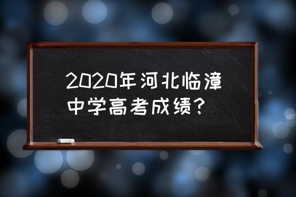 河北邯郸临漳一中 2020年河北临漳中学高考成绩？
