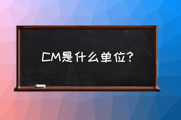cm是什么意思的缩写 CM是什么单位？
