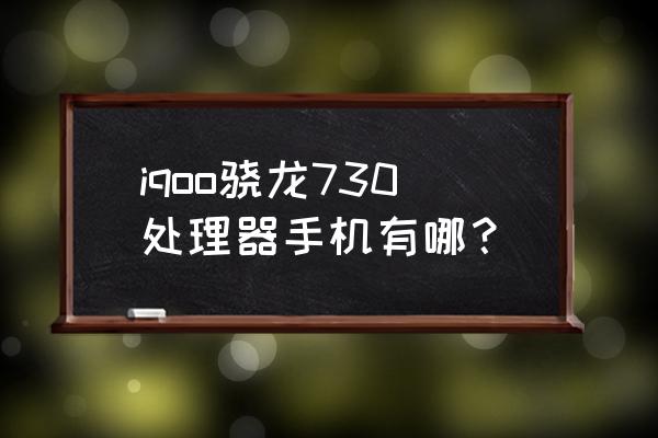 搭载骁龙730的手机 iqoo骁龙730处理器手机有哪？