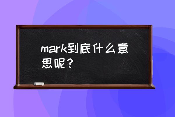 mark是什么意思 mark到底什么意思呢？