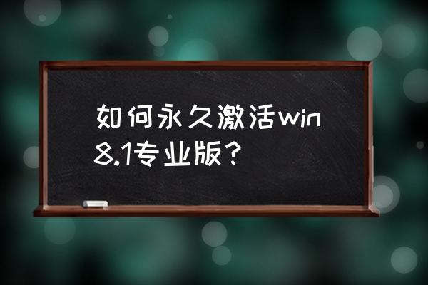 win8.1激活 如何永久激活win8.1专业版？