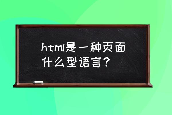 html是什么语言 html是一种页面什么型语言？