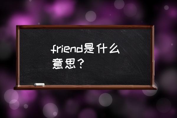 friend什么意思啊 friend是什么意思？