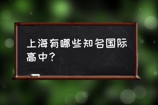 上海国际中学有哪些 上海有哪些知名国际高中？