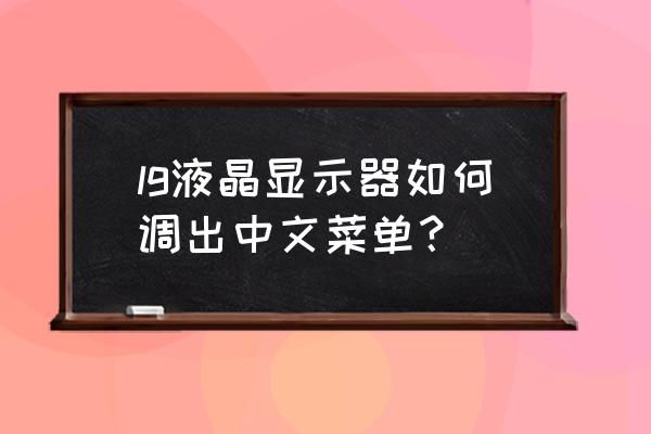 lg显示器设置中文 lg液晶显示器如何调出中文菜单？