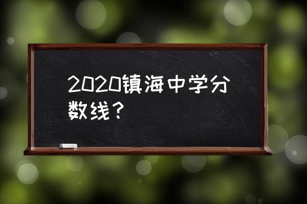 浙江省镇海中学录取分 2020镇海中学分数线？