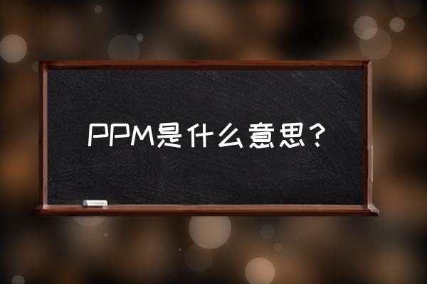 ppm是什么意思 PPM是什么意思？
