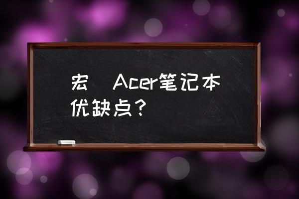 acer笔记本怎么样 宏碁Acer笔记本优缺点？