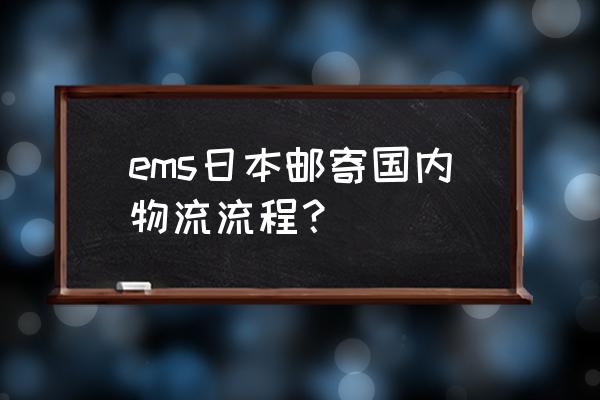 国际ems日本到中国 ems日本邮寄国内物流流程？