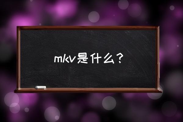 mkv是什么 mkv是什么？