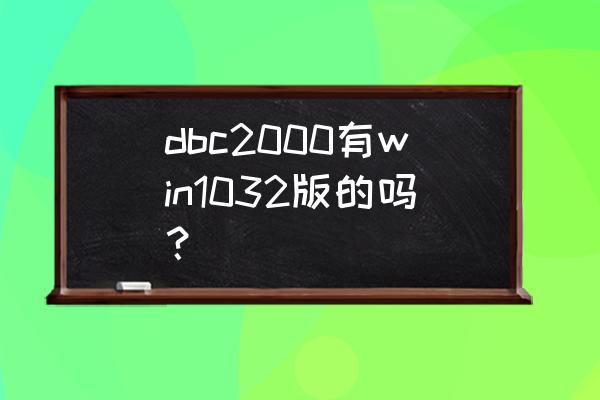 dbc2000win10 dbc2000有win1032版的吗？