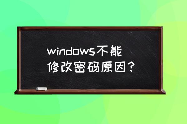 windows不能更改登录密码 windows不能修改密码原因？