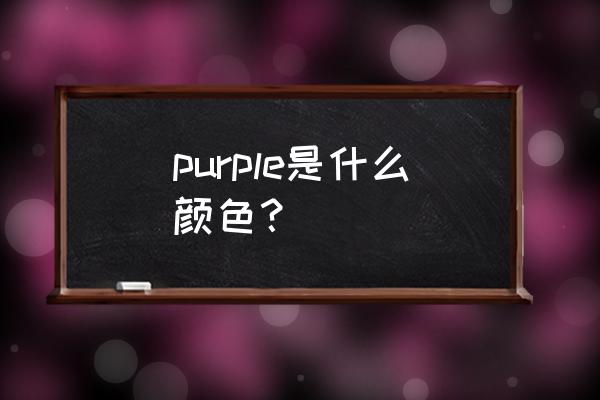 purple是什么意思颜色 purple是什么颜色？