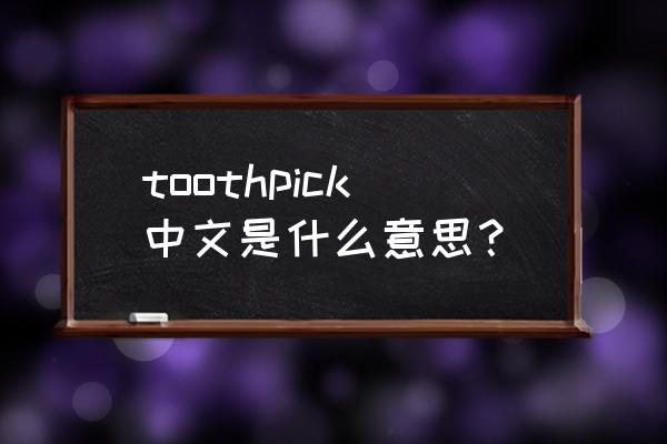 toothpick的复数形式 toothpick中文是什么意思？