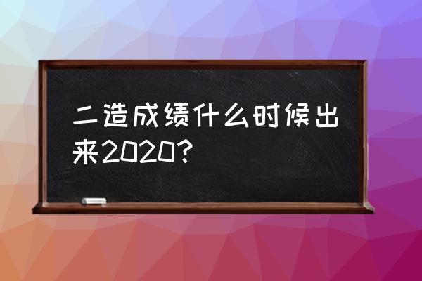 江苏二造成绩查询2020 二造成绩什么时候出来2020？