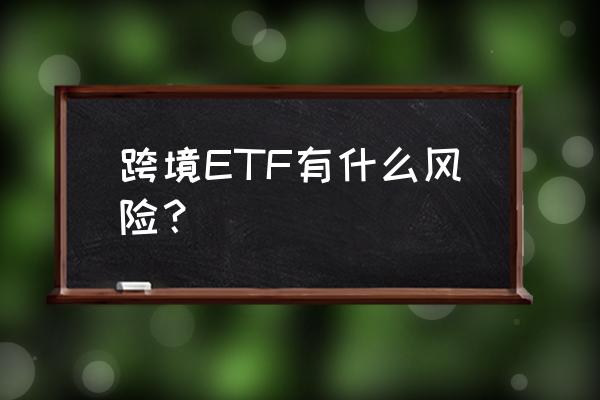 跨境etf能做么 跨境ETF有什么风险？