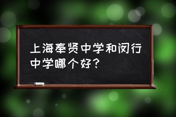 闵行中学排名 上海奉贤中学和闵行中学哪个好？