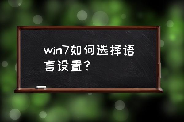 windows7语言包设置 win7如何选择语言设置？