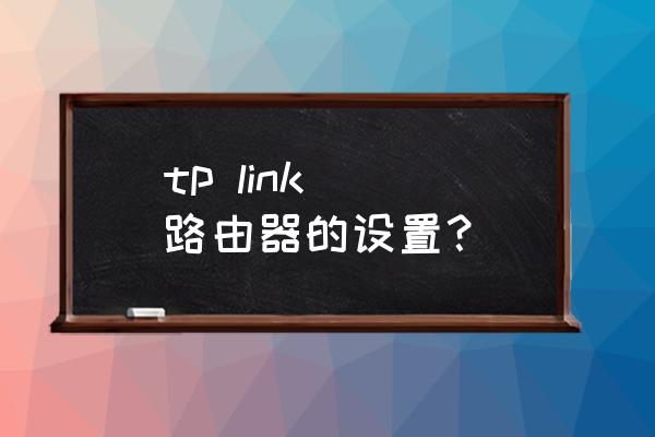 tp link路由器设置 tp link  路由器的设置？