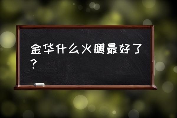 雪舫蒋火腿与华统火腿 金华什么火腿最好了？
