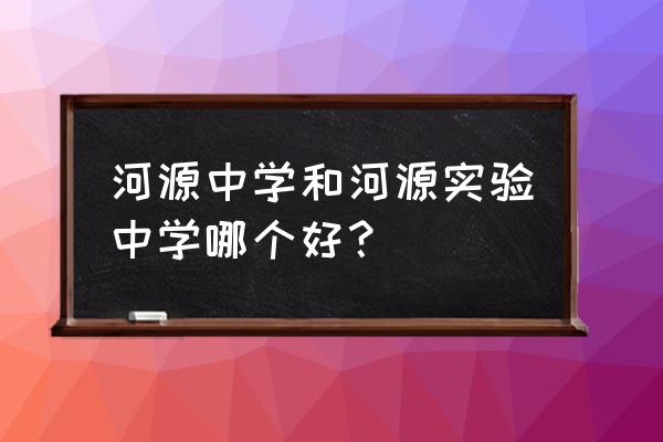 广州河源实验中学 河源中学和河源实验中学哪个好？