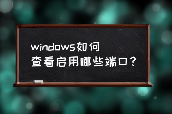 查看打开端口 windows如何查看启用哪些端口？