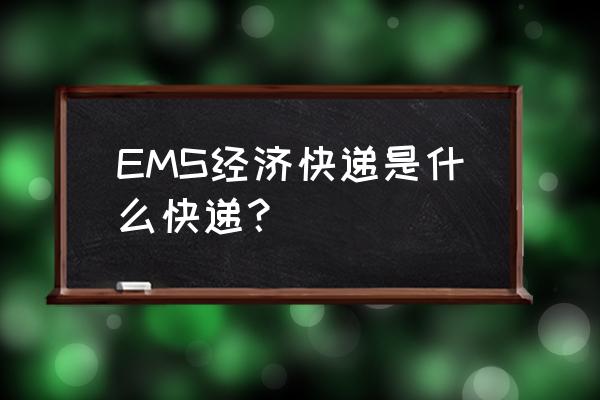 ems经济快递是啥快递 EMS经济快递是什么快递？