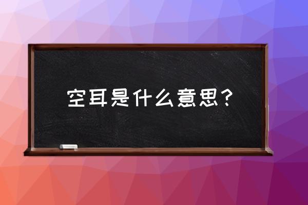 中文空耳是什么意思 空耳是什么意思？