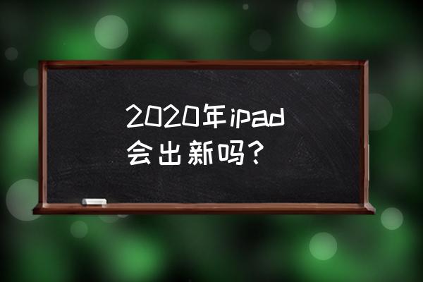 2020新ipad预测 2020年ipad会出新吗？