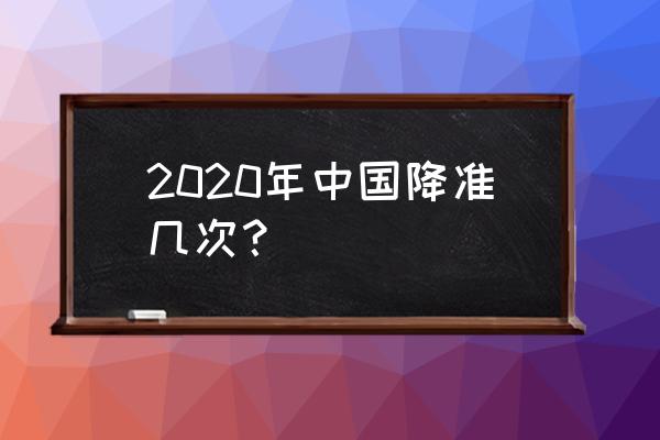 2020降准降息通知 2020年中国降准几次？