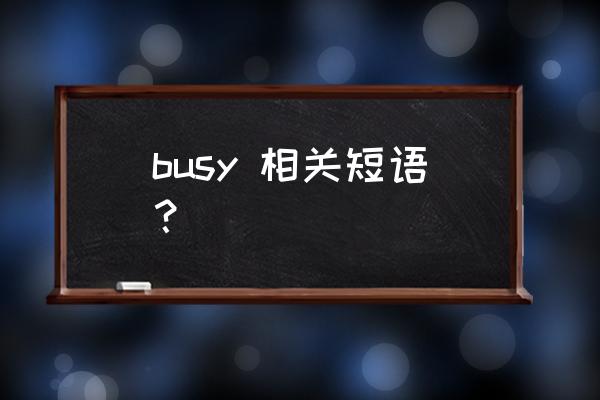 busy的用法及短语 busy 相关短语？