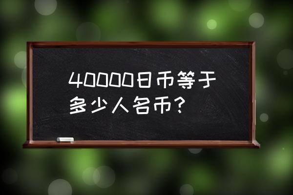 40000日元 40000日币等于多少人名币？