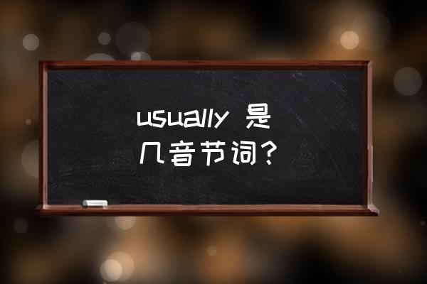 usually音标分解发音 usually 是几音节词？