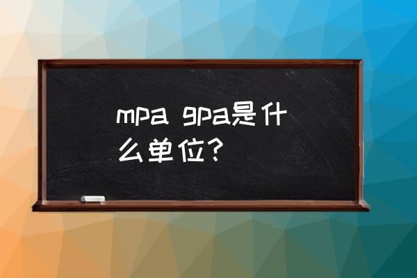 mpa gpa是什么单位 mpa gpa是什么单位？