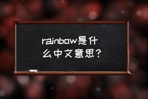 rainbow是什么意思中文 rainbow是什么中文意思？