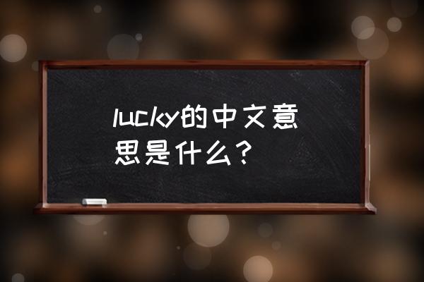 lucky什么意思中文 lucky的中文意思是什么？