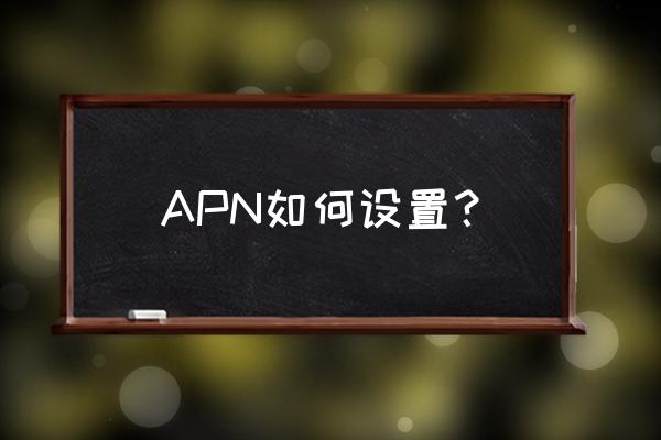 apn类型怎么设置 APN如何设置？