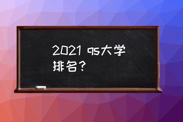 qs排名2021 2021 qs大学排名？