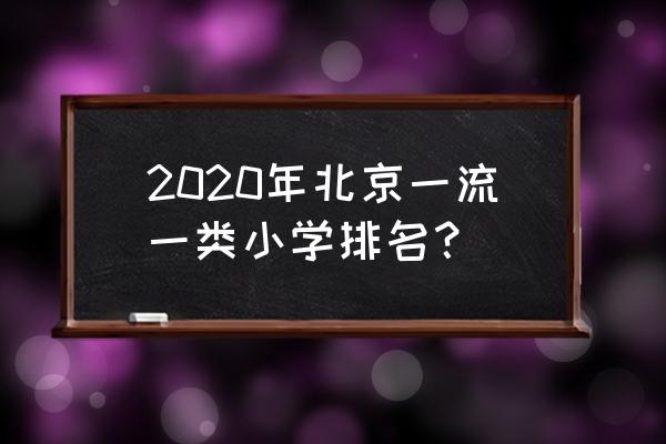 中古友谊小学排名 2020年北京一流一类小学排名？
