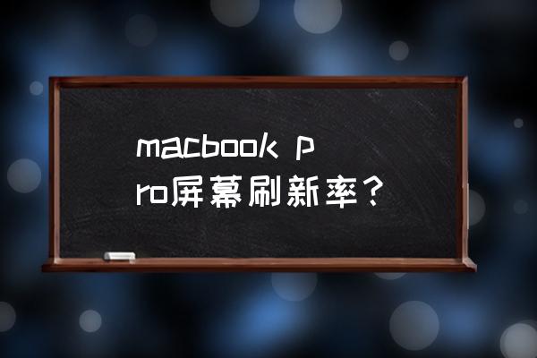 苹果电脑屏幕刷新率 macbook pro屏幕刷新率？