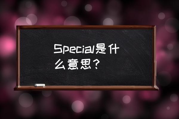 special是什么意思中文 Special是什么意思？