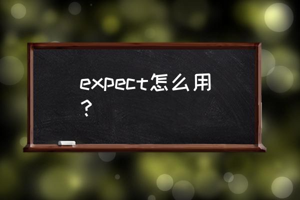 expect的三种用法 expect怎么用？