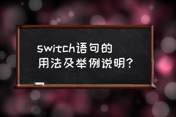 switch语句的使用 switch语句的用法及举例说明？