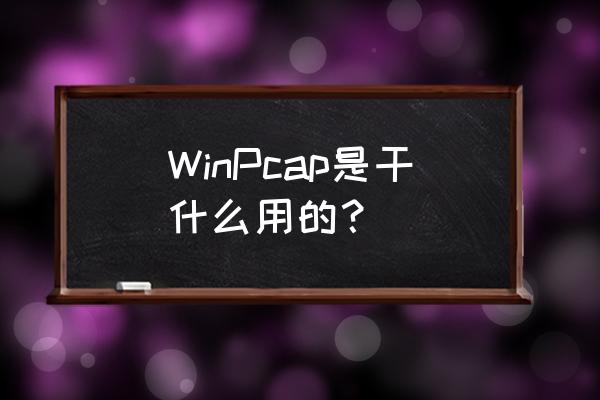winpcap的功能是什么 WinPcap是干什么用的？