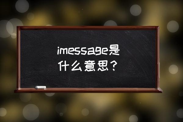 imessage的中文意思 imessage是什么意思？