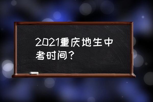 今年重庆中考时间 2021重庆地生中考时间？