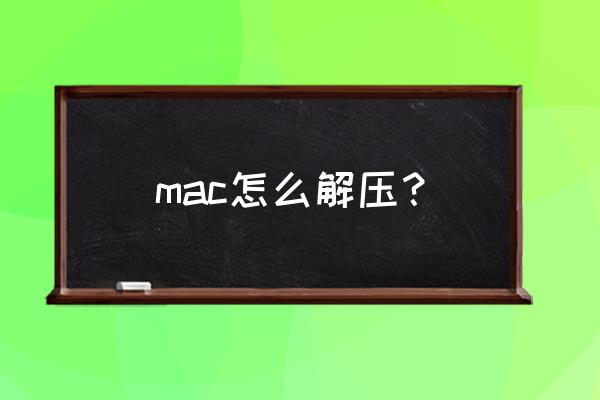 mac怎么解压缩 mac怎么解压？
