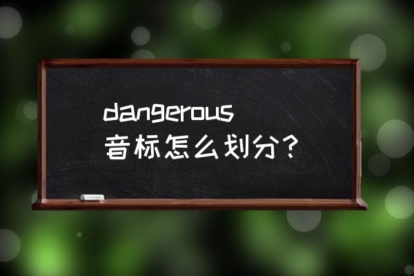 dangerous的音标 dangerous音标怎么划分？