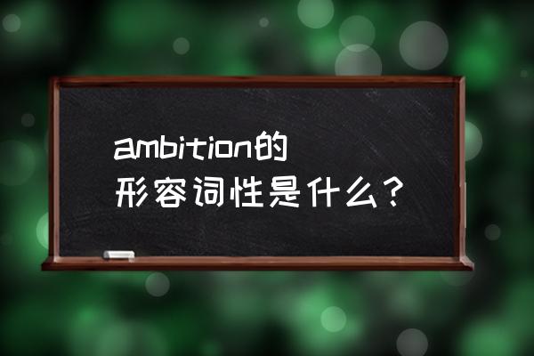 ambition的形容词是什么 ambition的形容词性是什么？